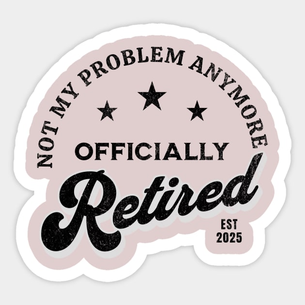 Retired 2025 – Not My Problem Anymore | Vintage Funny Sticker by ArtistTee ⭐⭐⭐⭐⭐